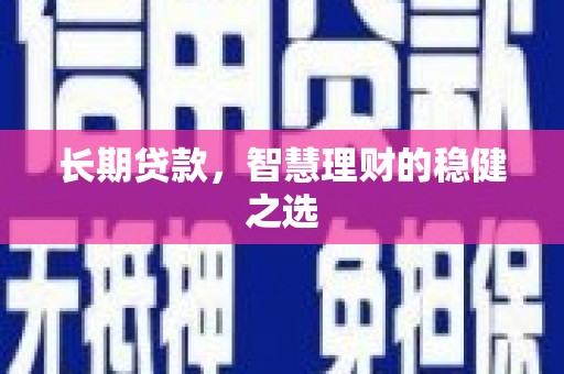 大林长期贷款，智慧理财的稳健之选