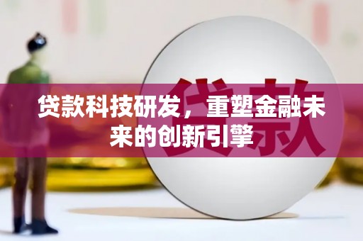 大林贷款科技研发，重塑金融未来的创新引擎