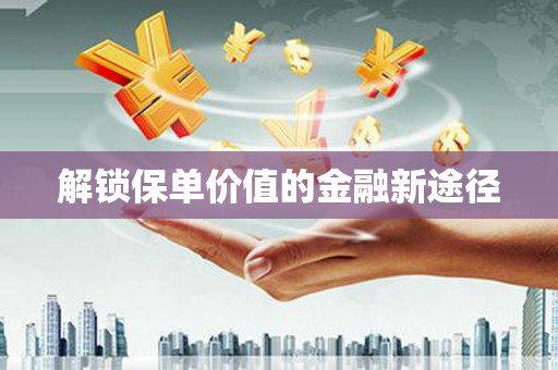 大林解锁保单价值的金融新途径
