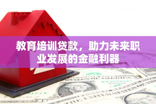 大林教育培训贷款，助力未来职业发展的金融利器