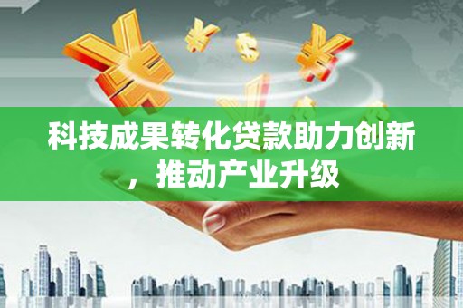 大林科技成果转化贷款助力创新，推动产业升级