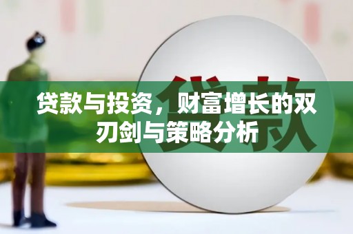 大林贷款与投资，财富增长的双刃剑与策略分析