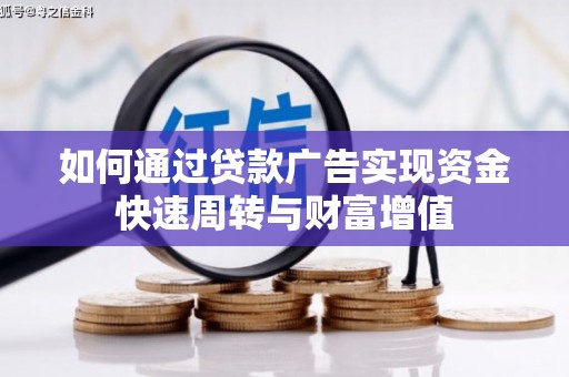 大林如何通过贷款广告实现资金快速周转与财富增值