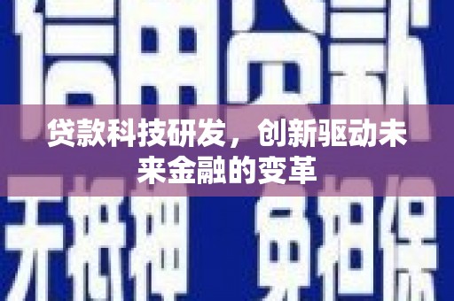 大林贷款科技研发，创新驱动未来金融的变革