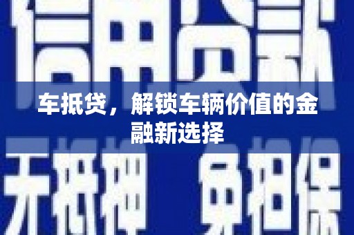大林车抵贷，解锁车辆价值的金融新选择