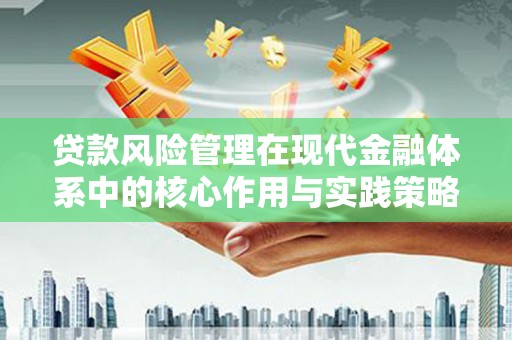 大林贷款风险管理在现代金融体系中的核心作用与实践策略