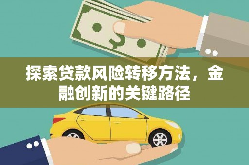 大林探索贷款风险转移方法，金融创新的关键路径
