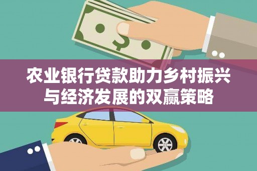 大林农业银行贷款助力乡村振兴与经济发展的双赢策略