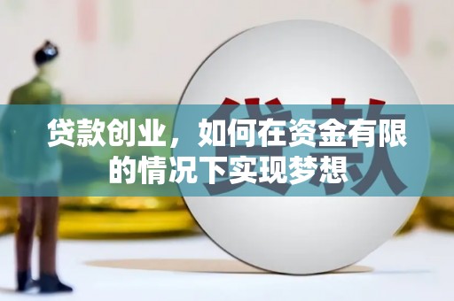 大林贷款创业，如何在资金有限的情况下实现梦想