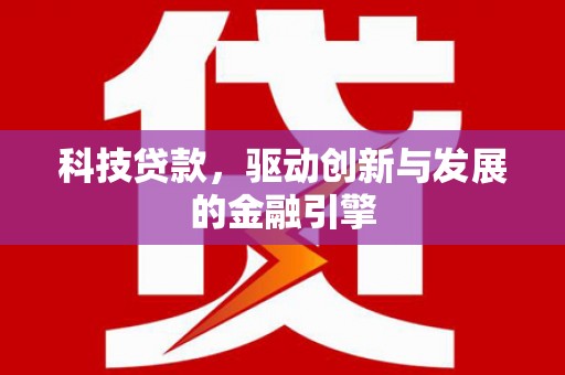 大林科技贷款，驱动创新与发展的金融引擎