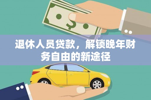大林退休人员贷款，解锁晚年财务自由的新途径