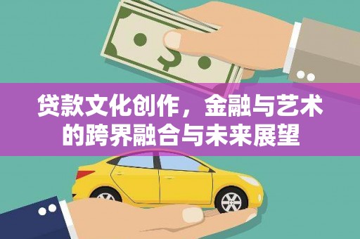 大林贷款文化创作，金融与艺术的跨界融合与未来展望