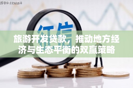 大林旅游开发贷款，推动地方经济与生态平衡的双赢策略