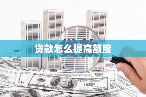 大林贷款怎么提高额度