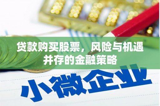 大林贷款购买股票，风险与机遇并存的金融策略