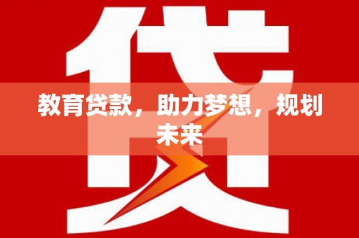 大林教育贷款，助力梦想，规划未来