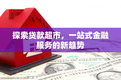大林探索贷款超市，一站式金融服务的新趋势
