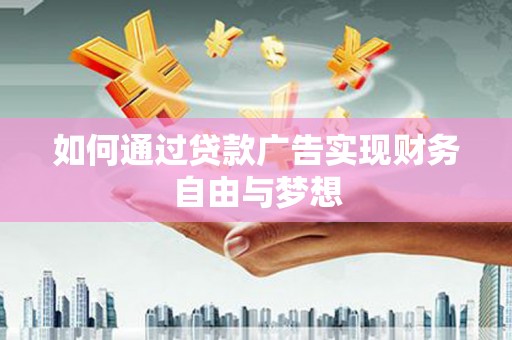 大林如何通过贷款广告实现财务自由与梦想