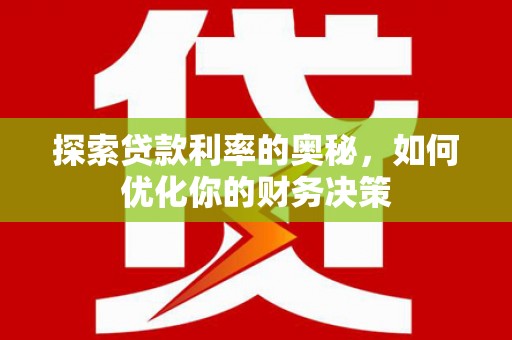 大林探索贷款利率的奥秘，如何优化你的财务决策