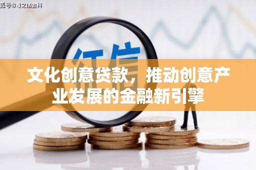大林文化创意贷款，推动创意产业发展的金融新引擎