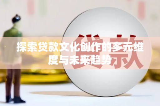 大林探索贷款文化创作的多元维度与未来趋势