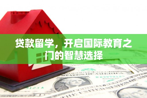 大林贷款留学，开启国际教育之门的智慧选择