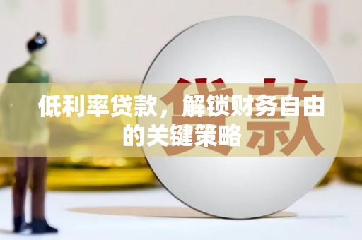 大林低利率贷款，解锁财务自由的关键策略