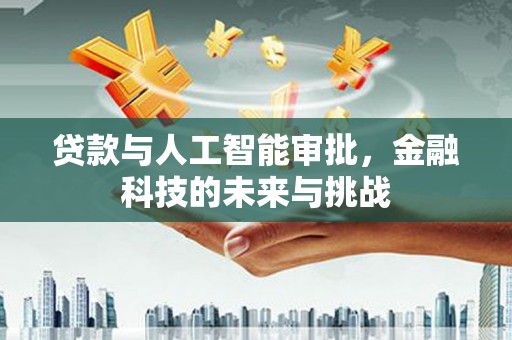大林贷款与人工智能审批，金融科技的未来与挑战