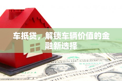 大林车抵贷，解锁车辆价值的金融新选择