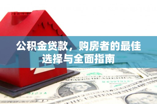 大林公积金贷款，购房者的最佳选择与全面指南