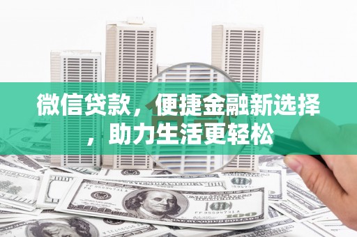 大林微信贷款，便捷金融新选择，助力生活更轻松