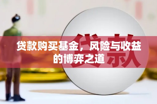 大林贷款购买基金，风险与收益的博弈之道