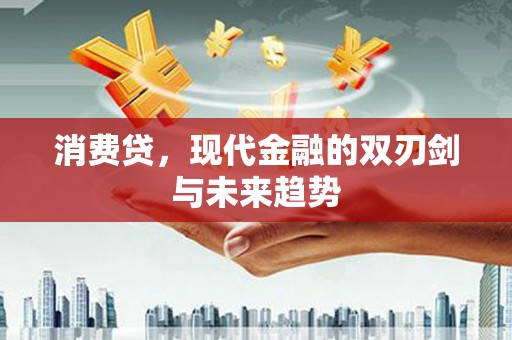 大林消费贷，现代金融的双刃剑与未来趋势