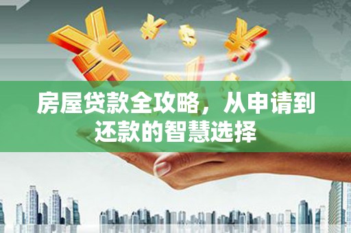 大林房屋贷款全攻略，从申请到还款的智慧选择
