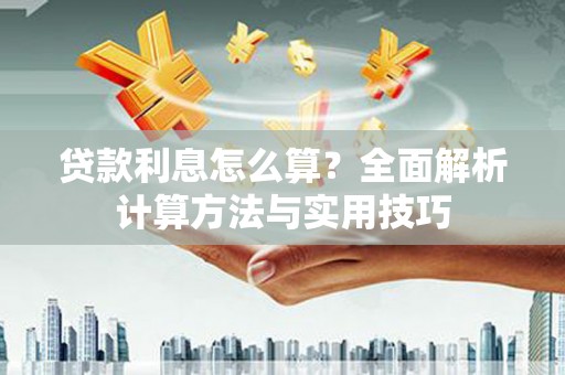 大林贷款利息怎么算？全面解析计算方法与实用技巧