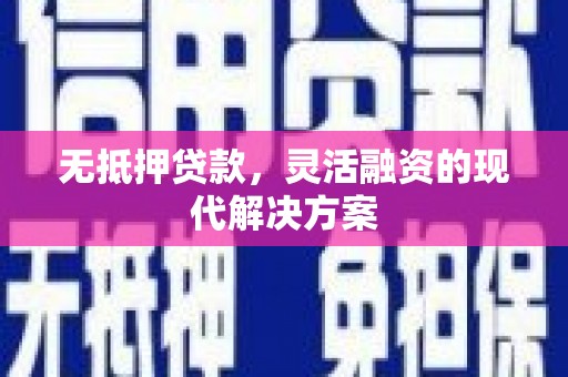 大林无抵押贷款，灵活融资的现代解决方案