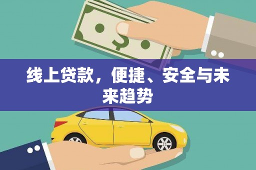 大林线上贷款，便捷、安全与未来趋势