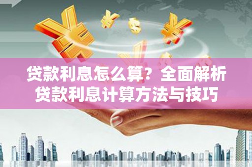 大林贷款利息怎么算？全面解析贷款利息计算方法与技巧